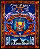 Power Magick: Fifty of the Most Powerful Spells Ever Created