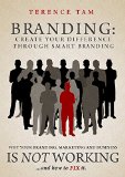 Branding: Create Your Difference Through Smart Branding: Why your branding, marketing and business is not working.