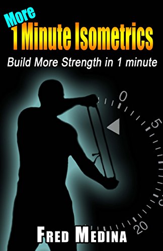 More 1 Minute Isometrics: Build More Strength In 1 Minute (1 Minute Workout Series Book 7)