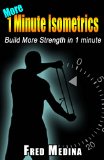 More 1 Minute Isometrics: Build More Strength In 1 Minute (1 Minute Workout Series Book 7)
