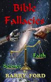 Bible Fallacies: Scientific fact vs. blind Faith (For Agnostics, Atheists, and those with an open mind)