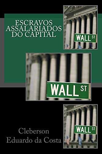 Escravos Assalariados do Capital: Um estudo sobre o sentido do trabalho & sobre o sentido da conquista da liberdade (Portuguese Edition)