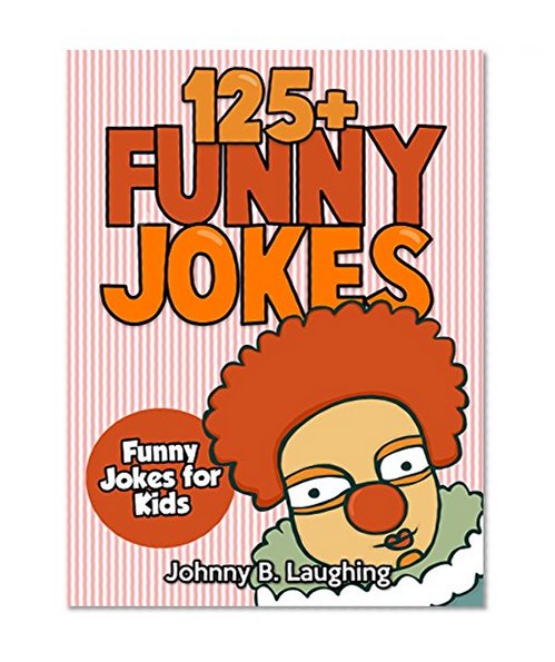 Funny Jokes for Kids: 125+ Funny and Hilarious Jokes for Kids