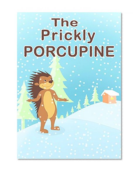 Children's Book: The Prickly Porcupine: Beautifully Illustrated Children's Bedtime Story Book (Funny Bedtime Story, Children Books Collection)
