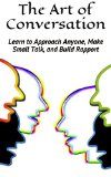 The Art of Conversation: Learn to Approach Anyone, Make Small Talk, and Build Rapport (Become a Master of Communication, Influence, and Leadership Book 1)