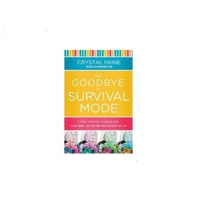 Paine, Crystal, Say Goodbye to Survival Mode - 9 Simple Strategies to Stress Less, Sleep More, and Restore Your Passion for Life