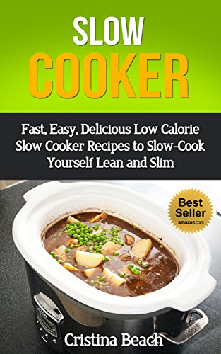 Slow Cooker:Fast, Easy, Delicious Low Calorie Slow Cooker Recipes to Slow-Cook Yourself Lean and Slim: Low Calorie Slow Cooker Meals (INCLUDE FREE BONUS:LOSE ... Calorie Slow Cooker Meal, affordable meals)