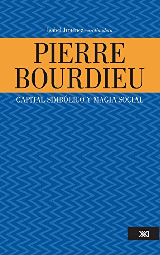 Pierre Bourdieu: capital simbÃ³lico y magia social (Spanish Edition)