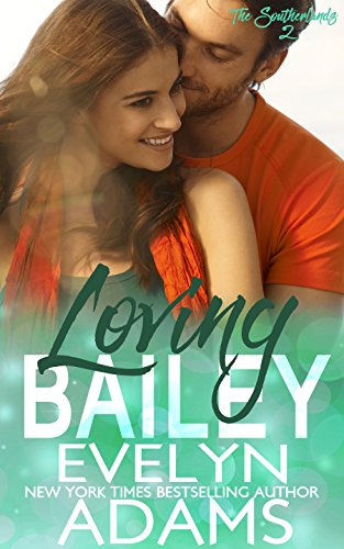 Loving Bailey: A Southerland Family Contemporary Romance (The Southerlands Book 2)