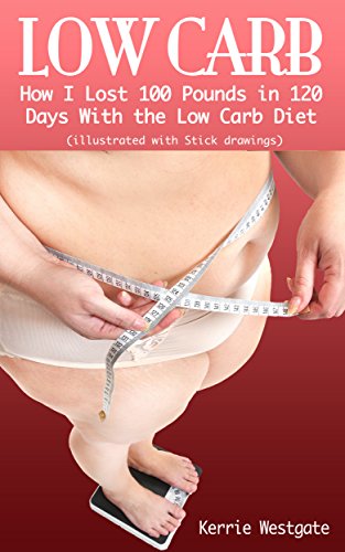 Low Carb Diet: How I Lost 100 Pounds in 120 Days With the Low Carb Diet (Illustrated With Stick Figures)