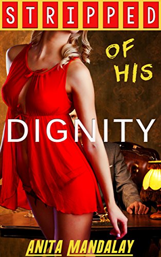 Stripped of His Dignity (Reluctant Gender Transformation, Forced Feminization, Bondage & Submission) (Stripped Series Book 2)