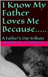 I Know My Father Loves Me Because.....: A Father's Day tribute