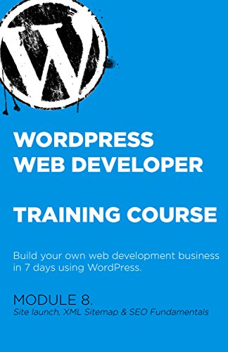Module 8. WordPress Web Developer Training Course: Become a web developer in just 7 days (Site launch, XML Sitemap & SEO Fundamentals)