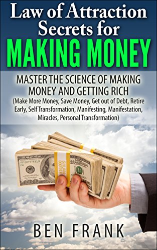 Law of Attraction Secrets for Making Money: Master the Science of Making Money and Getting Rich: Make More Money, Save Money, Get out of Debt, Retire Early, ... Miracle (thesuccesslife.com Book 2)