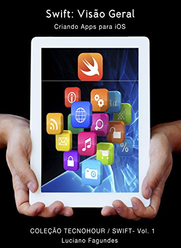 Swift : VisÃ£o Geral: Criando Apps para iOS (COLEÃ‡ÃƒO TECNOHOUR / SWIFT Livro 1) (Portuguese Edition)