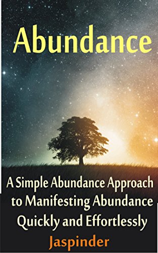 Abundance : A Simple Abundance Approach to Manifesting Abundance Quickly and Effortlessly: Manifest Your Desires - Manifest Destiny Effortlessly by Mastering ... Tips, Techniques, Principles, Ap Book 1)
