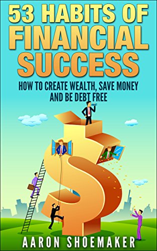 53 Habits of Financial Success: How to Create Wealth, Save Money and Be Debt Free