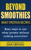 Beyond Smoothies - whey protein recipes: Easy recipes using whey protein powder in your diet