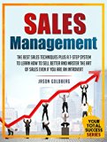 Sales Management: The Best Sales Techniques Plus A 7-Step System To Learn How To Sell Better And Master The Art Of Selling Even If You Are An Introvert (Your Total Success Series Book 8)