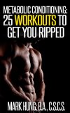 Metabolic Conditioning: 25 Fat Scorching Workouts to Get You Ripped