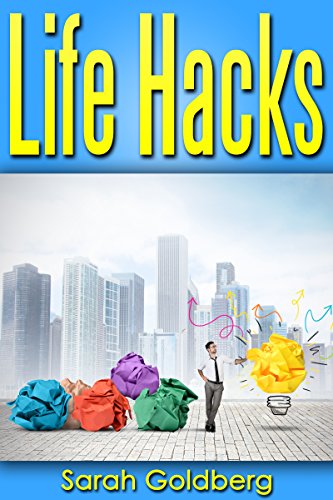 Life Hacks: 163 Insider Tricks Experts Use To Manage Day-To-Day Life: Life Hacking, Travel Hacking, Memory Improvement, and More
