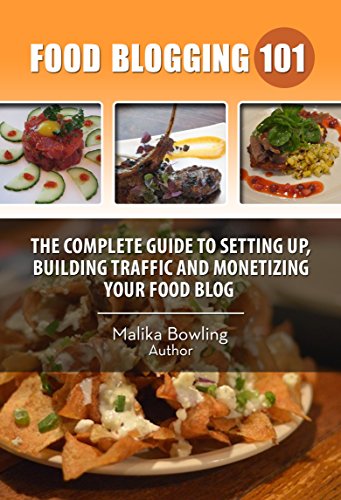 Food Blogging 101: The Complete Guide to Setting up, Building Traffic and Monetizing your Food Blog