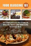 Food Blogging 101: The Complete Guide to Setting up, Building Traffic and Monetizing your Food Blog
