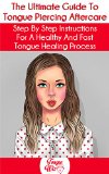 The Ultimate Guide To Tongue Piercing Aftercare: Step by Step Instructions For A Healthy And Fast Tongue Healing Process