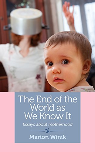 The End of the World as We Know It: Essays about motherhood