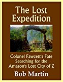 The Lost Expedition: Colonel Fawcett's Fate Searching for the Lost City of Z