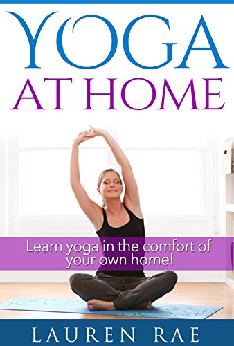 Yoga Basics At Home For Beginners: A Guide to Learning Yoga at Home (Yoga Poses, Yoga Postures and The Health Benefits of Yoga) (yoga at home, yoga for ... flexibility, yoga for pain relief, yoga fo)