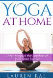 Yoga Basics At Home For Beginners: A Guide to Learning Yoga at Home (Yoga Poses, Yoga Postures and The Health Benefits of Yoga) (yoga at home, yoga for ... flexibility, yoga for pain relief, yoga fo)