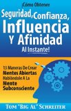 ¡Cómo Obtener Seguridad, Confianza, Influencia Y Afinidad Al Instante!: 13 Maneras De Crear Mentes Abiertas Hablándole A La Mente Subconsciente (Spanish Edition)