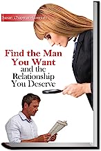 Find the Man You Want and the Relationship You Deserve; How to Get More Dates to go from Dating to Married Without Drama and Without Getting a Social Disease