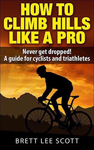 How To Climb Hills Like A Pro (2nd edition): Never get dropped! A performance guide for cyclists and triathletes (Iron Trainin Tips)