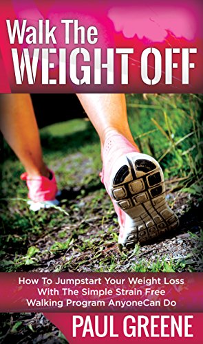 Walk The Weight Off: How To Jumpstart Your Weight Loss With The Simple Strain-Free Walking Program Anyone Can Do