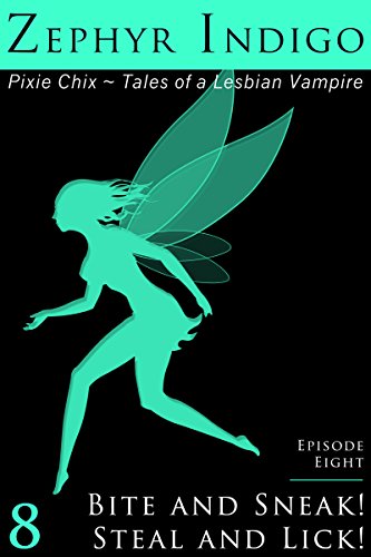 Bite and Sneak! Steal and Lick! - Tales of a Lesbian Vampire (The Pixie Chix Book 8)