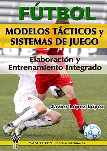 FÃºtbol: modelos tÃ¡cticos y sistemas de juego: ElaboraciÃ³n y entrenamiento integrado (Spanish Edition)