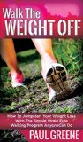 Walk The Weight Off: How To Jumpstart Your Weight Loss With The Simple Strain-Free Walking Program Anyone Can Do