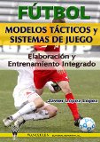 FÃºtbol: modelos tÃ¡cticos y sistemas de juego: ElaboraciÃ³n y entrenamiento integrado (Spanish Edition)