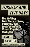 Forever and Five Days: The Chilling True Story of Love, Betrayal, and Serial Murder in Grand Rapids, Michigan