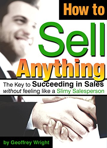 How to Sell Anything: Succeeding in Sales without feeling like a Slimy Salesperson (Sales Techniques, Sales Tips, Sales Skills)
