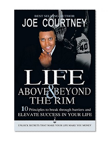 Life Above and Beyond the Rim: 10 principles to break through barriers and elevate success in your life