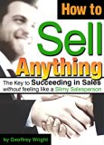 How to Sell Anything: Succeeding in Sales without feeling like a Slimy Salesperson (Sales Techniques, Sales Tips, Sales Skills)