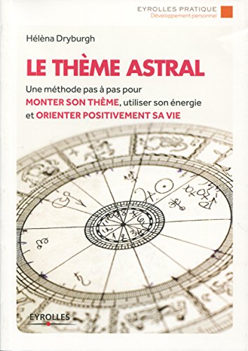 Le thème astral: Une méthode pas à pas pour monter son thème, utiliser son énergie et orienter positivement sa vie