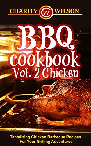 BBQ Cookbook: Vol. 2 Chicken - Tantalizing Chicken Barbecue Recipes For Your Grilling Adventures (BBQ Cookbooks Barbecue Recipes)