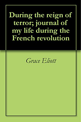 During the reign of terror; journal of my life during the French revolution