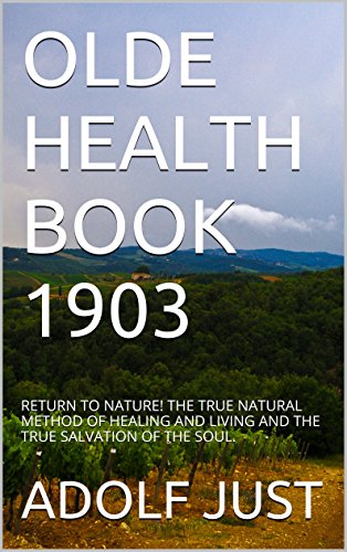 OLDE HEALTH BOOK  1903: RETURN TO NATURE!  THE TRUE NATURAL METHOD OF HEALING AND LIVING AND THE TRUE SALVATION OF THE SOUL. (OLDE HEALTH BOOKS)