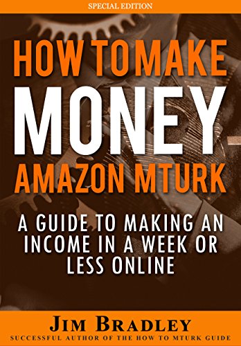 How To Make Money On MTurk - A Short Beginner's Guide To  Making Money From Home In A  Week Or Less With No  Starting Income (Book 1 of 3)