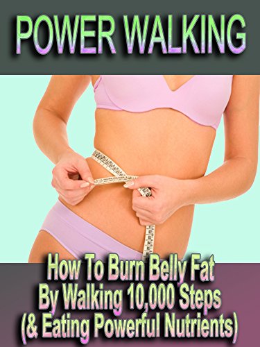 Power Walking - How To Burn Belly Fat By Walking 10,000 Steps (& Eating Powerful Nutrients)